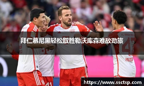 拜仁慕尼黑轻松取胜勒沃库森难敌劲旅