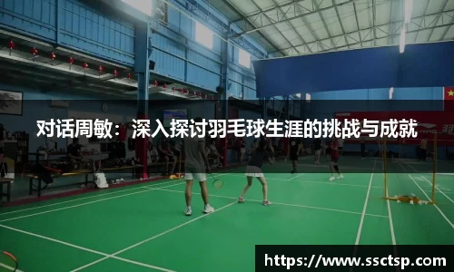 对话周敏：深入探讨羽毛球生涯的挑战与成就