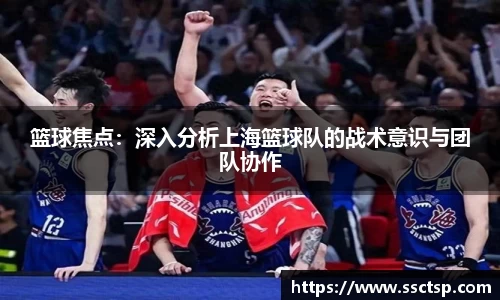 篮球焦点：深入分析上海篮球队的战术意识与团队协作