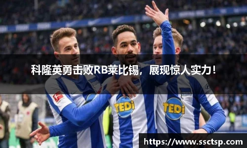 科隆英勇击败RB莱比锡，展现惊人实力！
