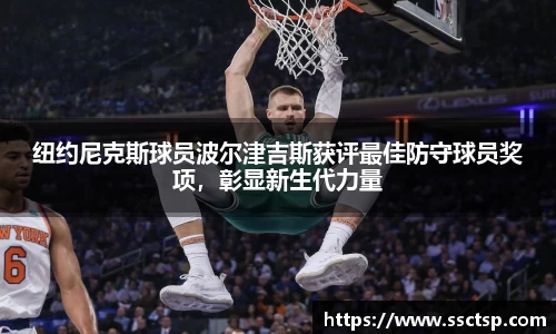 纽约尼克斯球员波尔津吉斯获评最佳防守球员奖项，彰显新生代力量